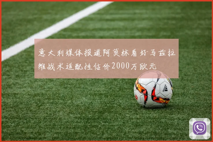 意大利媒体报道阿莫林看好马兹拉维战术适配性估价2000万欧元